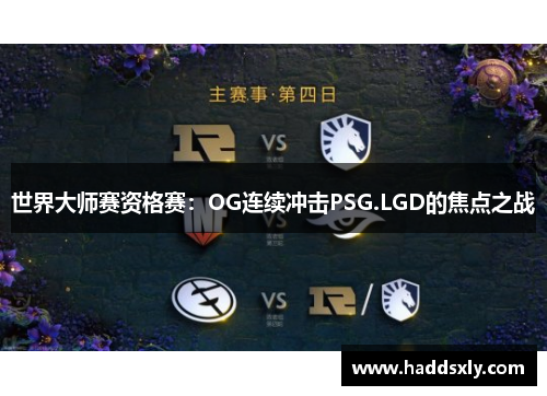 世界大师赛资格赛：OG连续冲击PSG.LGD的焦点之战