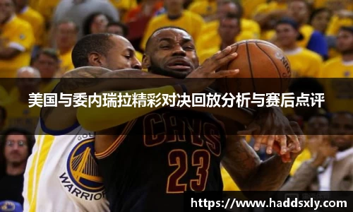 美国与委内瑞拉精彩对决回放分析与赛后点评
